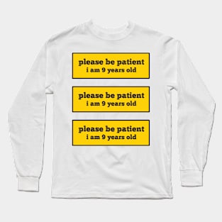 Please be patient I am 9 Years old Long Sleeve T-Shirt